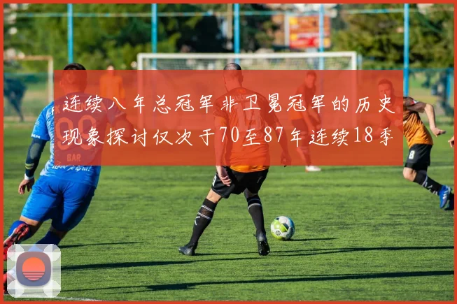 连续八年总冠军非卫冕冠军的历史现象探讨仅次于70至87年连续18季的传奇
