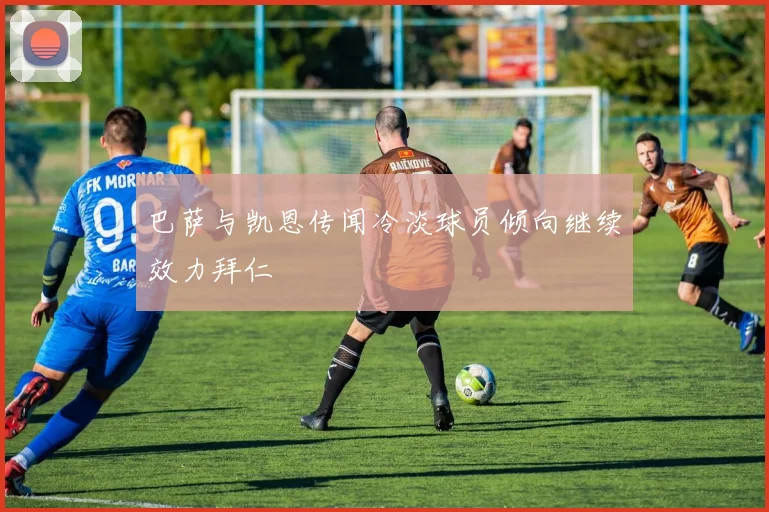 巴萨与凯恩传闻冷淡球员倾向继续效力拜仁